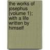 The Works Of Josephus (Volume 1); With A Life Written By Himself door Flauius Josephus