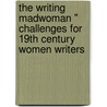 The Writing Madwoman " Challenges For 19Th Century Women Writers door Jessica Schlepphege