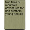True Tales Of Mountain Adventures For Non-Climbers Young And Old door Mrs Aubrey Le Blond