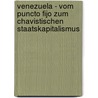 Venezuela - Vom Puncto Fijo Zum Chavistischen Staatskapitalismus by Katharina Bergmaier