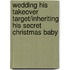 Wedding His Takeover Target/Inheriting His Secret Christmas Baby