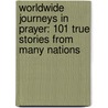Worldwide Journeys In Prayer: 101 True Stories From Many Nations by Wentworth Pike