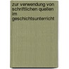 Zur Verwendung Von Schriftlichen Quellen Im Geschichtsunterricht door Thomas Oliver Schindler