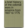 A Brief History of the Colonial Wars in America from 1607 to 1775 door Herbert Treadwell Wade