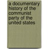A Documentary History Of The Communist Party Of The United States by Bernard K. Johnpoll