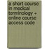 A Short Course in Medical Terminology + Online Course Access Code