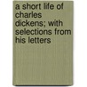 A Short Life Of Charles Dickens; With Selections From His Letters door Charles Henry Jones
