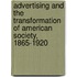 Advertising And The Transformation Of American Society, 1865-1920