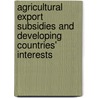 Agricultural Export Subsidies And Developing Countries' Interests door Neil Andrews