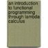 An Introduction To Functional Programming Through Lambda Calculus
