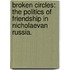 Broken Circles: The Politics Of Friendship In Nicholaevan Russia.