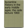 Byzantine History In The Early Middle Ages; The Rede Lecture 1900 by Frederic Harrison