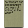 Catholicism And Protestantism - Two Ways Of Looking At The World? door Joachim Von Meien