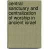 Central Sanctuary And Centralization Of Worship In Ancient Israel by Pekka Pitkanen