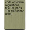 Code of Federal Regulations, Title 29, Parts 100-499 (Labor Osha) by Labor Department