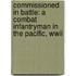 Commissioned In Battle: A Combat Infantryman In The Pacific, Wwii