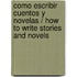 Como Escribir Cuentos Y Novelas / How To Write Stories And Novels