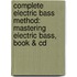 Complete Electric Bass Method: Mastering Electric Bass, Book & Cd