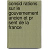 Consid Rations Sur Le Gouvernement Ancien Et Pr Sent De La France by Rene-Louis De Voyer Argenson
