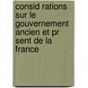 Consid Rations Sur Le Gouvernement Ancien Et Pr Sent De La France door Rene-Louis De Voyer Argenson