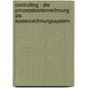 Controlling - Die Prozesskostenrechnung Als Kostenrechnungssystem door Mirko Laharnar