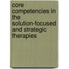 Core Competencies In The Solution-Focused And Strategic Therapies door Ellen K. Quick