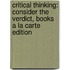 Critical Thinking: Consider The Verdict, Books A La Carte Edition