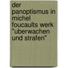Der Panoptismus In Michel Foucaults Werk "Uberwachen Und Strafen" door Nico Ernstberger