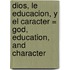 Dios, Le Educacion, y el Caracter = God, Education, and Character