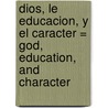 Dios, Le Educacion, y el Caracter = God, Education, and Character by Witness Lee
