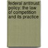 Federal Antitrust Policy: The Law Of Competition And Its Practice