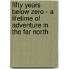 Fifty Years Below Zero - A Lifetime Of Adventure In The Far North door Charles D. Brown