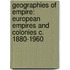Geographies Of Empire: European Empires And Colonies C. 1880-1960