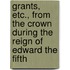 Grants, Etc., From The Crown During The Reign Of Edward The Fifth