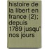 Histoire De La Libert En France (2); Depuis 1789 Jusqu' Nos Jours
