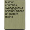 Historic Churches, Synagogues & Spiritual Places of Eastern Maine by Jim Harnedy