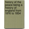 History Of The Peace Being A History Of England From 1816 To 1854 door Harriet Mnartuneau