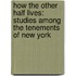 How The Other Half Lives: Studies Among The Tenements Of New York