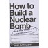 How To Build A Nuclear Bomb And Other Weapons Of Mass Destruction