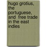 Hugo Grotius, The Portuguese, And  Free Trade  In The East Indies by Peter Borschberg