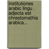 Institutiones Arabic Lingu . Adjecta Est Chrestomathia Arabica... by Johann Friedrich Hirt