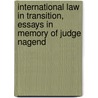 International Law in Transition, Essays in Memory of Judge Nagend door R.S. Pathak