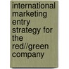 International Marketing Entry Strategy For The Red//Green Company door Benjamin Bach