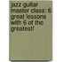 Jazz Guitar Master Class: 6 Great Lessons With 6 Of The Greatest!