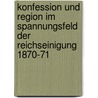 Konfession Und Region Im Spannungsfeld Der Reichseinigung 1870-71 by Daniel Heisig
