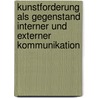 Kunstforderung Als Gegenstand Interner Und Externer Kommunikation door Marc Sommer