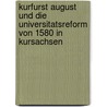 Kurfurst August Und Die Universitatsreform Von 1580 In Kursachsen door Roy Lammel
