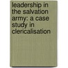 Leadership In The Salvation Army: A Case Study In Clericalisation door Harold Hill