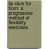 Lip Slurs For Horn: A Progressive Method Of Flexibility Exercises door Howard Hilliard