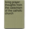 Living Prayer: Thoughts From The Catechism Of The Catholic Church by Eltin Griffin